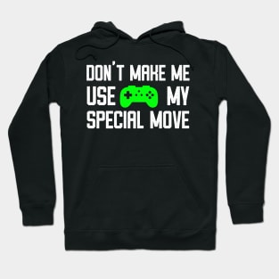 Don't Make Me Use My Special Move - Funny Video Gamer Humor Hoodie